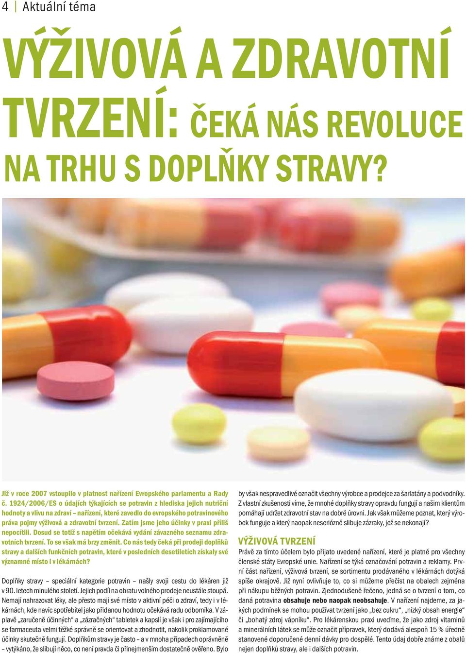 Zatím jsme jeho účinky v praxi příliš nepocítili. Dosud se totiž s napětím očekává vydání závazného seznamu zdravotních tvrzení. To se však má brzy změnit.