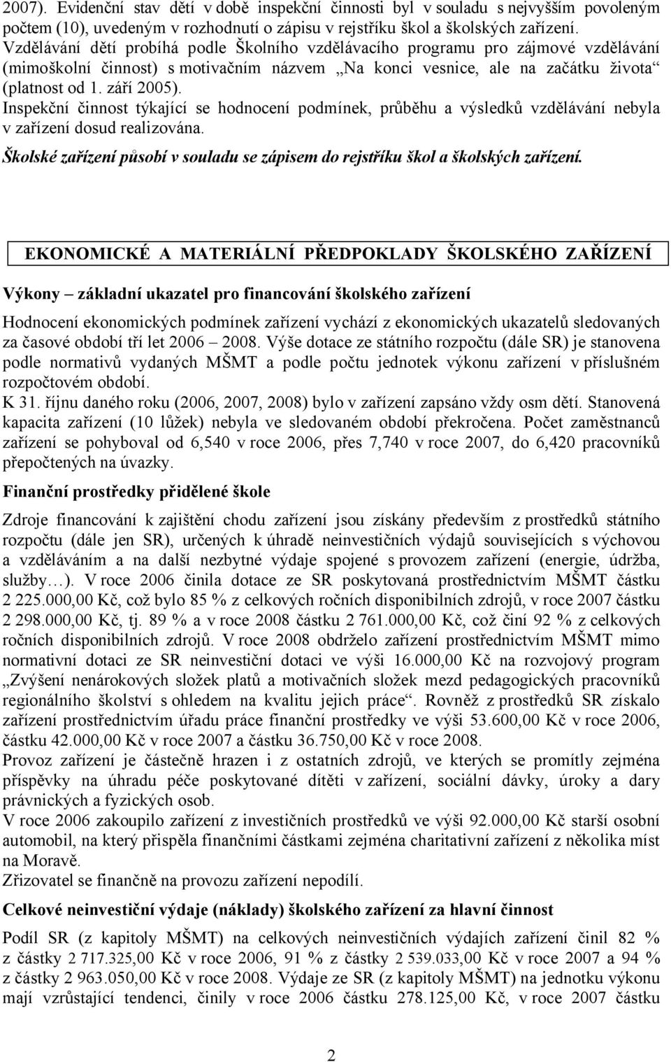 Inspekční činnost týkající se hodnocení podmínek, průběhu a výsledků vzdělávání nebyla v zařízení dosud realizována.