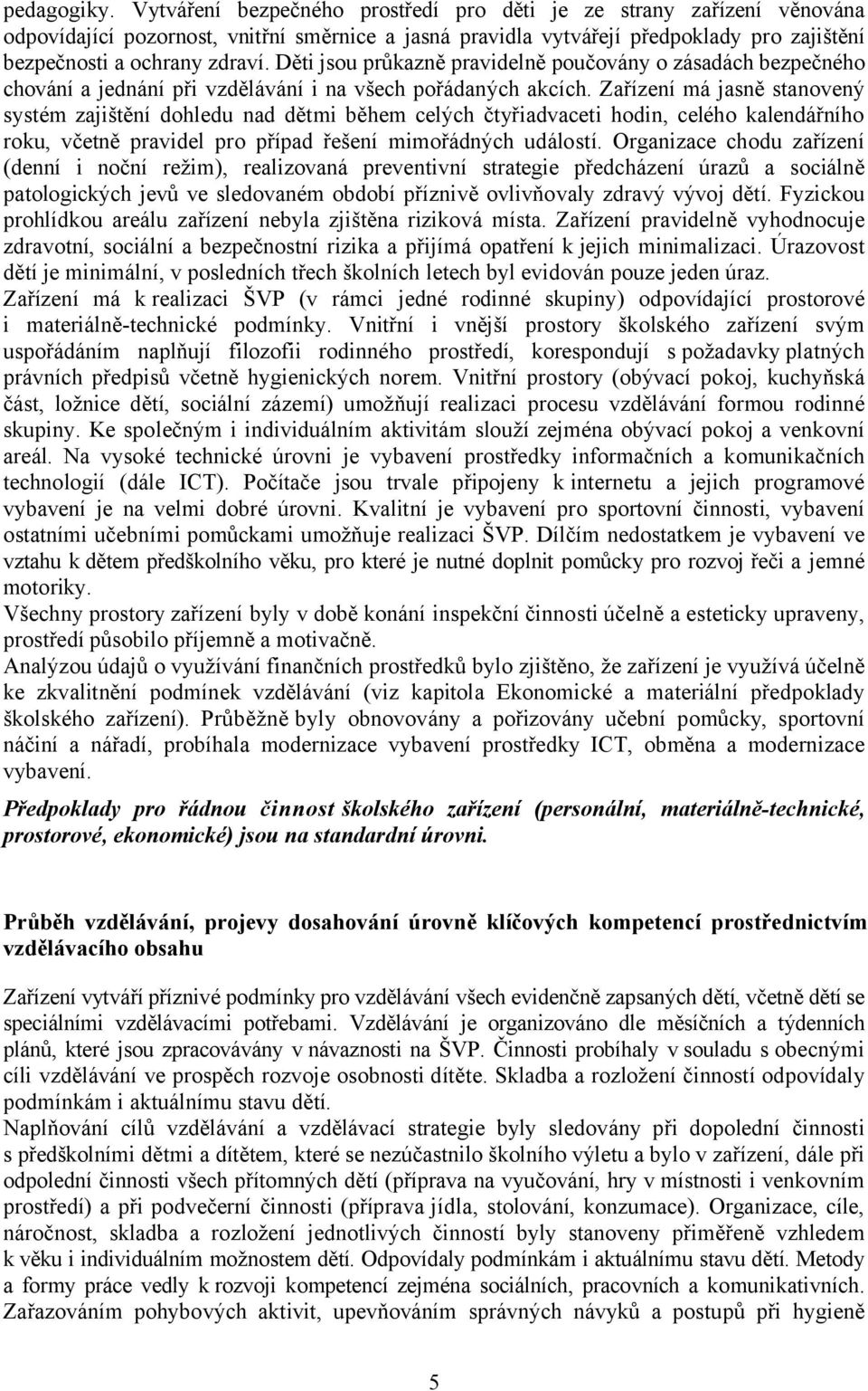 Děti jsou průkazně pravidelně poučovány o zásadách bezpečného chování a jednání při vzdělávání i na všech pořádaných akcích.