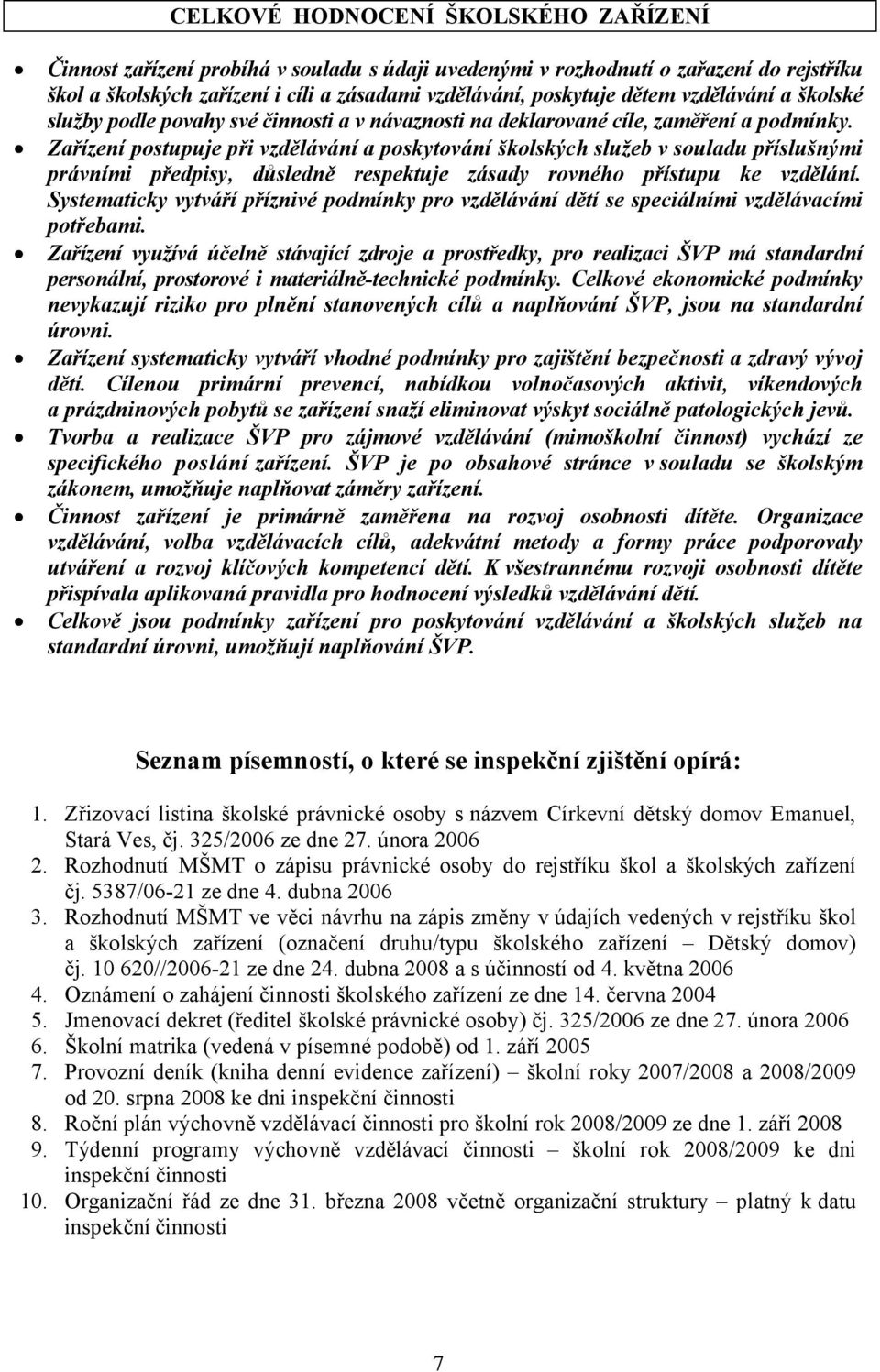 Zařízení postupuje při vzdělávání a poskytování školských služeb v souladu příslušnými právními předpisy, důsledně respektuje zásady rovného přístupu ke vzdělání.