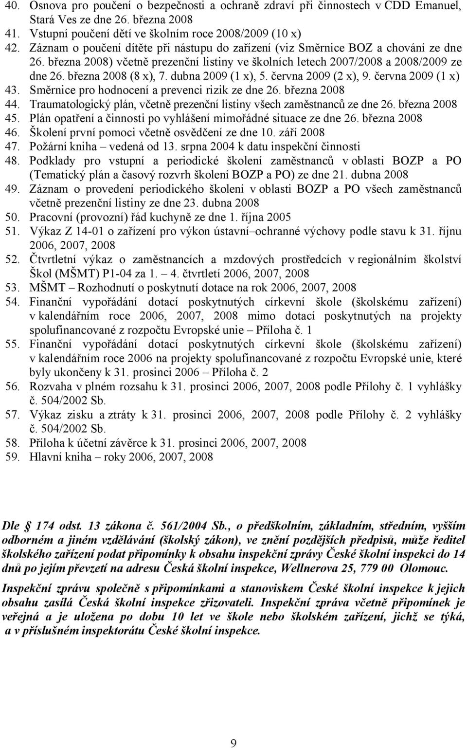 dubna 2009 (1 x), 5. června 2009 (2 x), 9. června 2009 (1 x) 43. Směrnice pro hodnocení a prevenci rizik ze dne 26. března 2008 44.