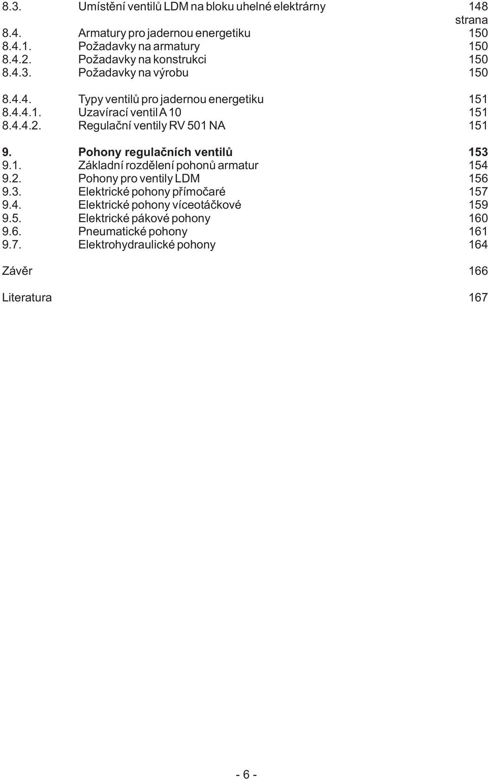 Regulační ventily RV 501 NA 151 9. Pohony regulačních ventilů 153 9.1. Základní rozdělení pohonů armatur 154 9.2. Pohony pro ventily LDM 156 9.3. Elektrické pohony přímočaré 157 9.