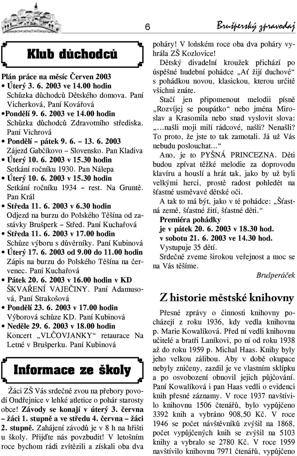 Na Gruntě. Pan Král Středa 11. 6. 2003 v 6.30 hodin Odjezd na burzu do Polského Těšína od zastávky Brušperk Střed. Paní Kuchařová Středa 11. 6. 2003 v 17.00 hodin Schůze výboru s důvěrníky.