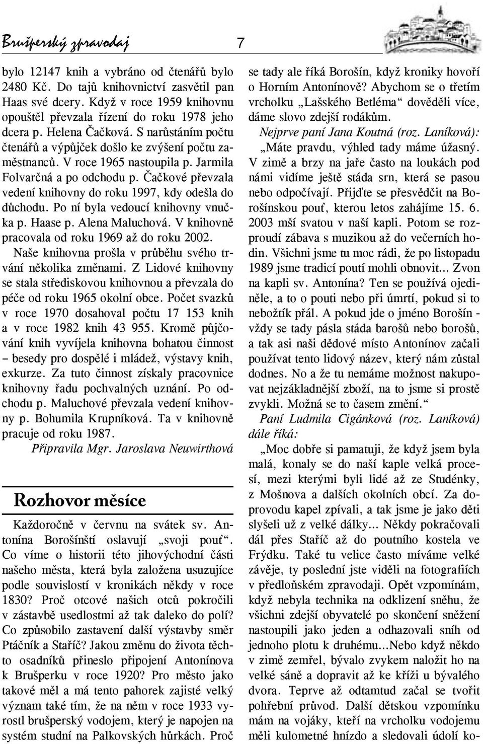 Jarmila Folvarčná a po odchodu p. Čačkové převzala vedení knihovny do roku 1997, kdy odešla do důchodu. Po ní byla vedoucí knihovny vnučka p. Haase p. Alena Maluchová.