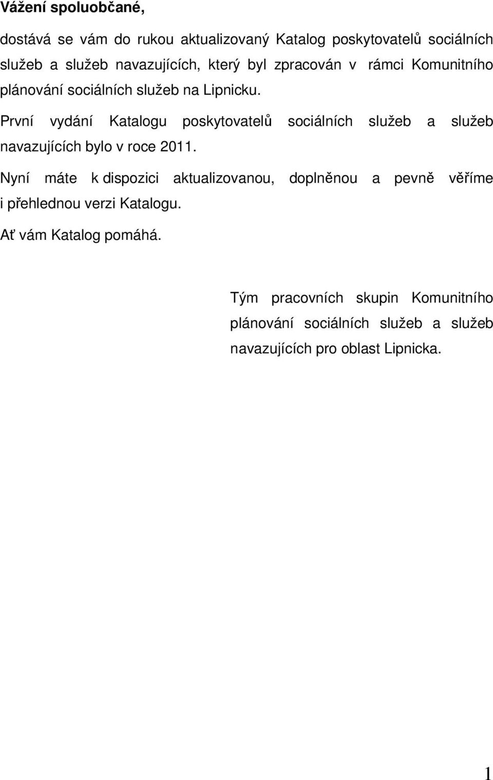 První vydání Katalogu poskytovatelů sociálních služeb a služeb navazujících bylo v roce 2011.