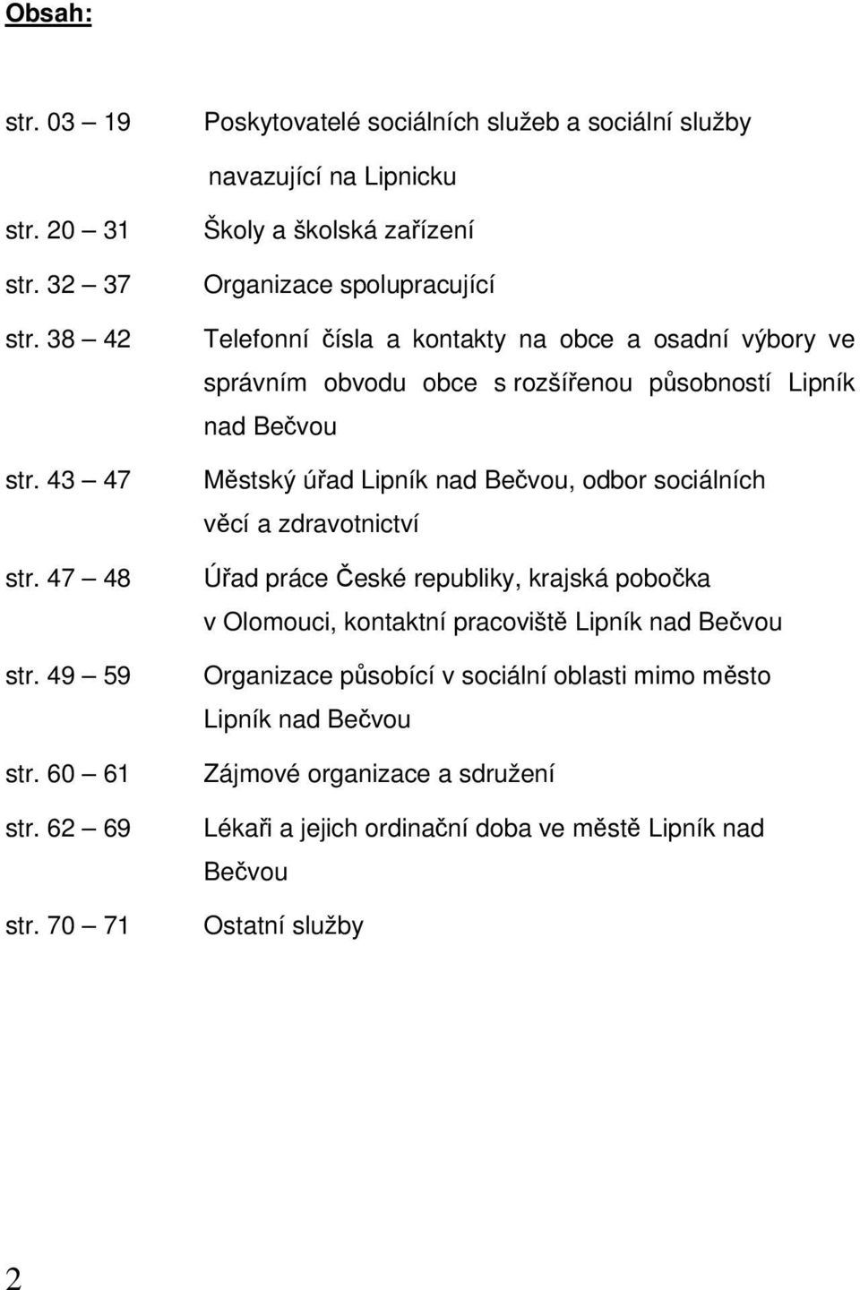 70 71 Školy a školská zařízení Organizace spolupracující Telefonní čísla a kontakty na obce a osadní výbory ve správním obvodu obce s rozšířenou působností Lipník nad Bečvou