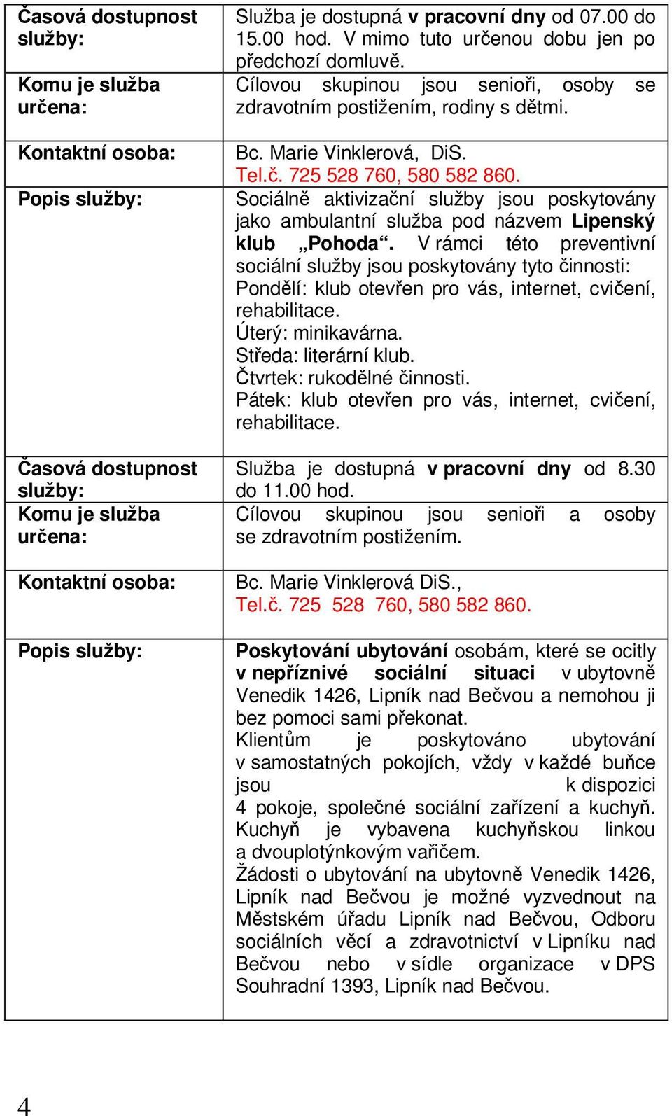 Sociálně aktivizační služby jsou poskytovány jako ambulantní služba pod názvem Lipenský klub Pohoda.