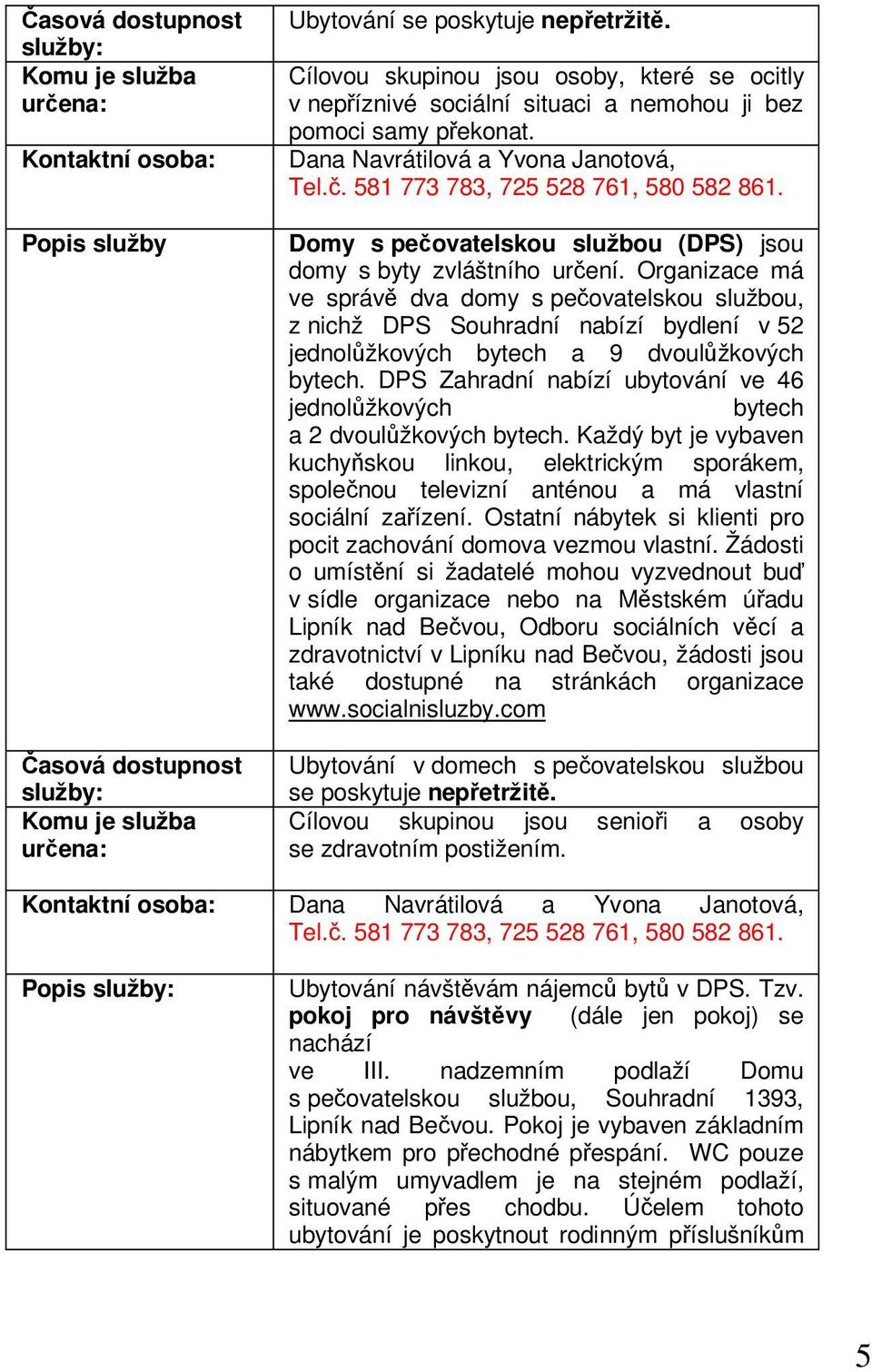 Domy s pečovatelskou službou (DPS) jsou domy s byty zvláštního určení.