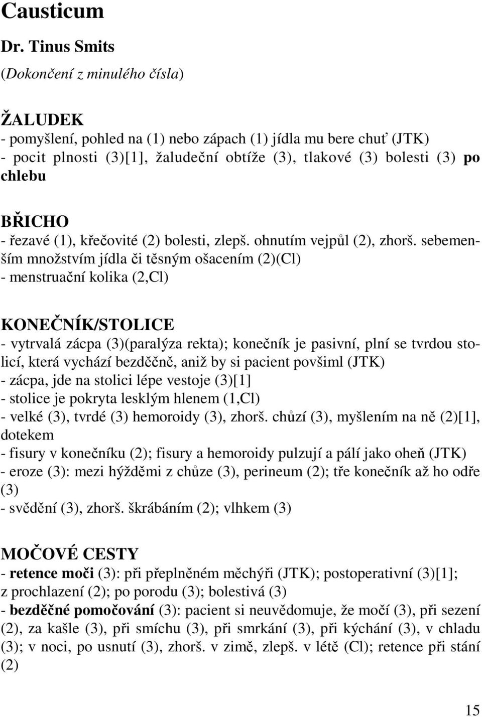 BŘICHO - řezavé (1), křečovité (2) bolesti, zlepš. ohnutím vejpůl (2), zhorš.