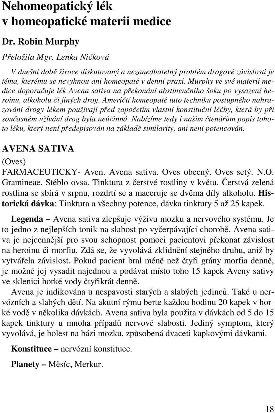 Murphy ve své materii medice doporučuje lék Avena sativa na překonání abstinenčního šoku po vysazení heroinu, alkoholu či jiných drog.