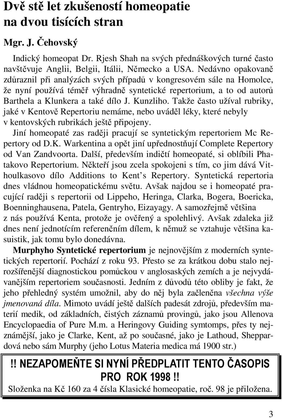 Kunzliho. Takže často užíval rubriky, jaké v Kentově Repertoriu nemáme, nebo uváděl léky, které nebyly v kentovských rubrikách ještě připojeny.