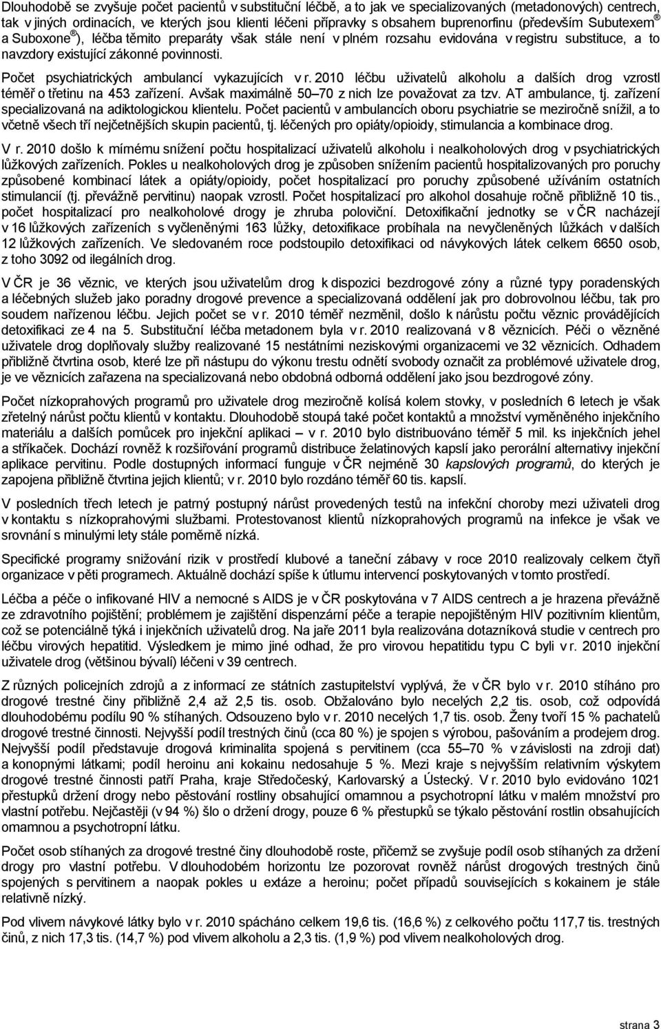 Počet psychiatrických ambulancí vykazujících v r. 2010 léčbu uživatelů alkoholu a dalších drog vzrostl téměř o třetinu na 453 zařízení. Avšak maximálně 50 70 z nich lze považovat za tzv.