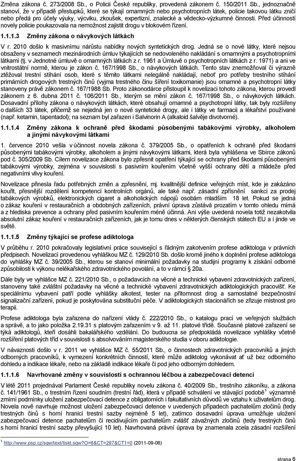 vědecko-výzkumné činnosti. Před účinností novely policie poukazovala na nemožnost zajistit drogu v blokovém řízení. 1.1.1.3 Změny zákona o návykových látkách V r.