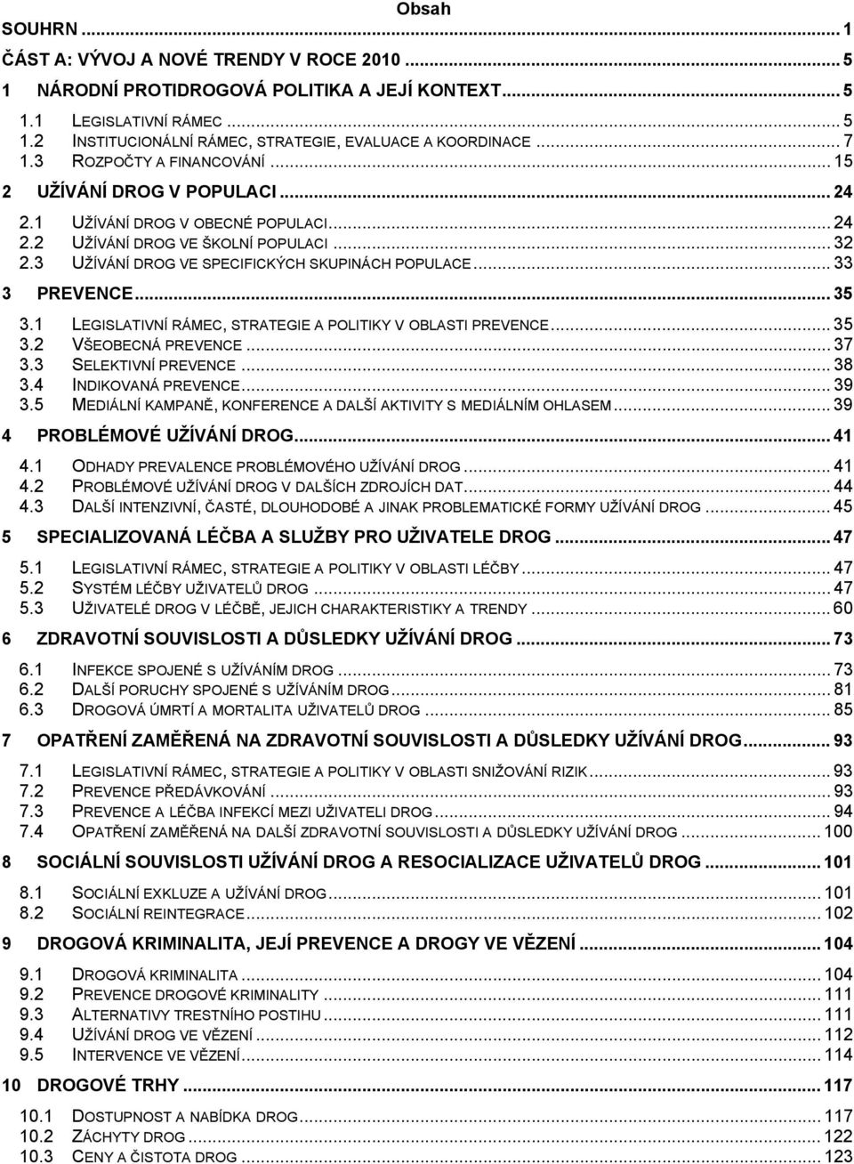 3 UŽÍVÁNÍ DROG VE SPECIFICKÝCH SKUPINÁCH POPULACE... 33 3 PREVENCE... 35 3.1 LEGISLATIVNÍ RÁMEC, STRATEGIE A POLITIKY V OBLASTI PREVENCE... 35 3.2 VŠEOBECNÁ PREVENCE... 37 3.3 SELEKTIVNÍ PREVENCE.