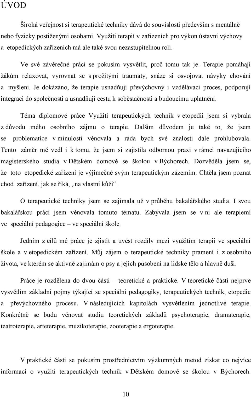 Terapie pomáhají žákům relaxovat, vyrovnat se s prožitými traumaty, snáze si osvojovat návyky chování a myšlení.