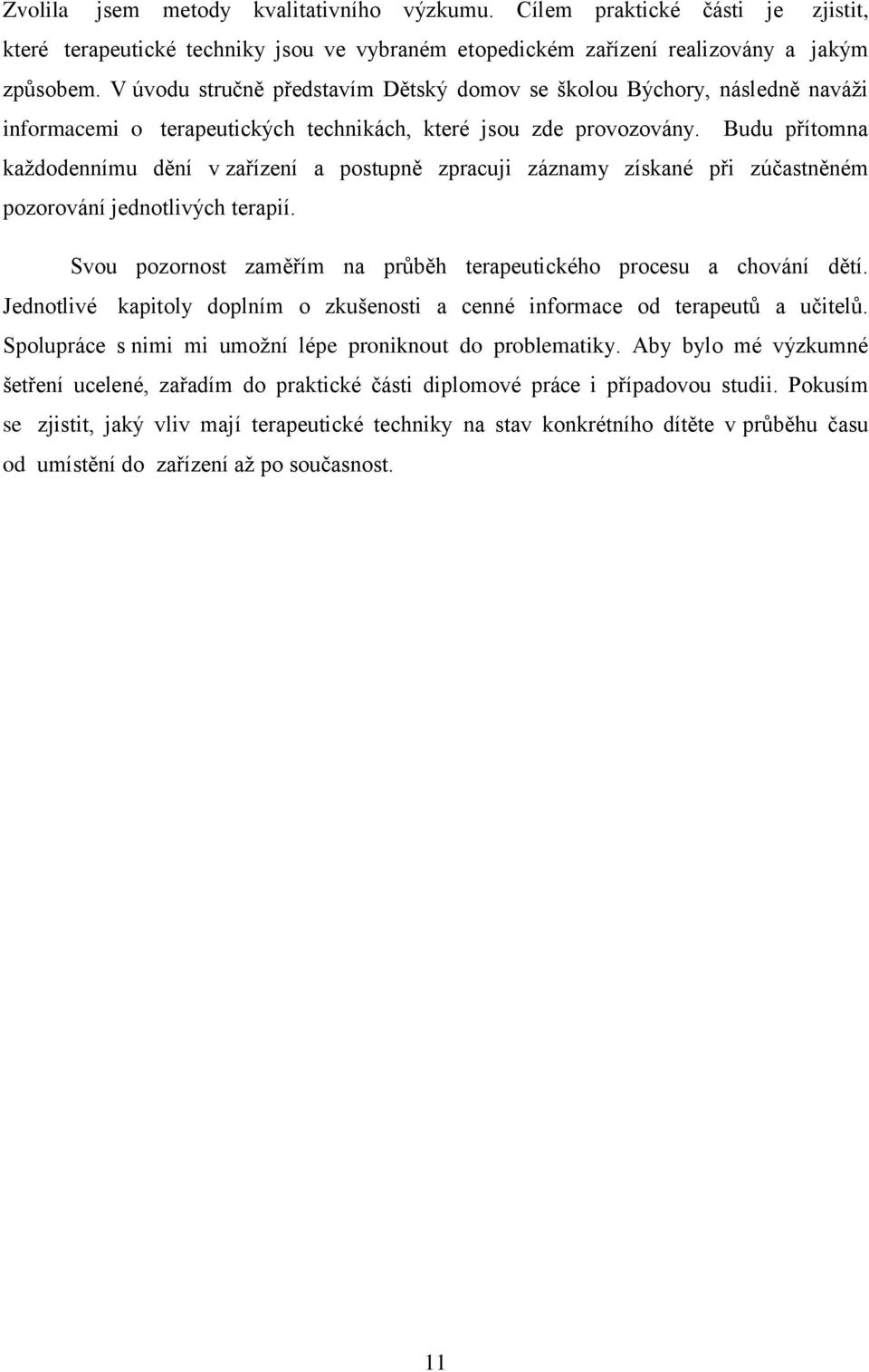 Budu přítomna každodennímu dění v zařízení a postupně zpracuji záznamy získané při zúčastněném pozorování jednotlivých terapií. Svou pozornost zaměřím na průběh terapeutického procesu a chování dětí.