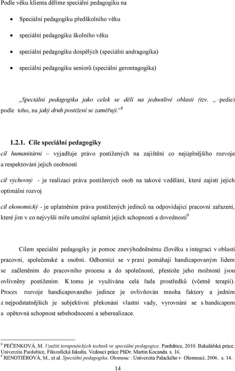 2.1. Cíle speciální pedagogiky cíl humanitární vyjadřuje právo postižených na zajištění co nejúplnějšího rozvoje a respektování jejich osobnosti cíl výchovný - je realizací práva postižených osob na