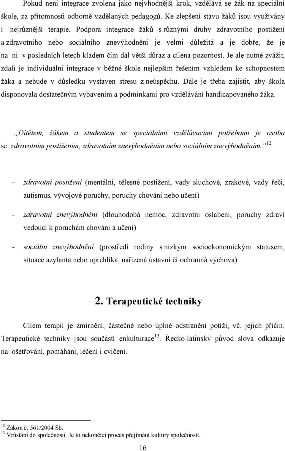 cílena pozornost. Je ale nutné zvážit, zdali je individuální integrace v běžné škole nejlepším řešením vzhledem ke schopnostem žáka a nebude v důsledku vystaven stresu z neúspěchu.