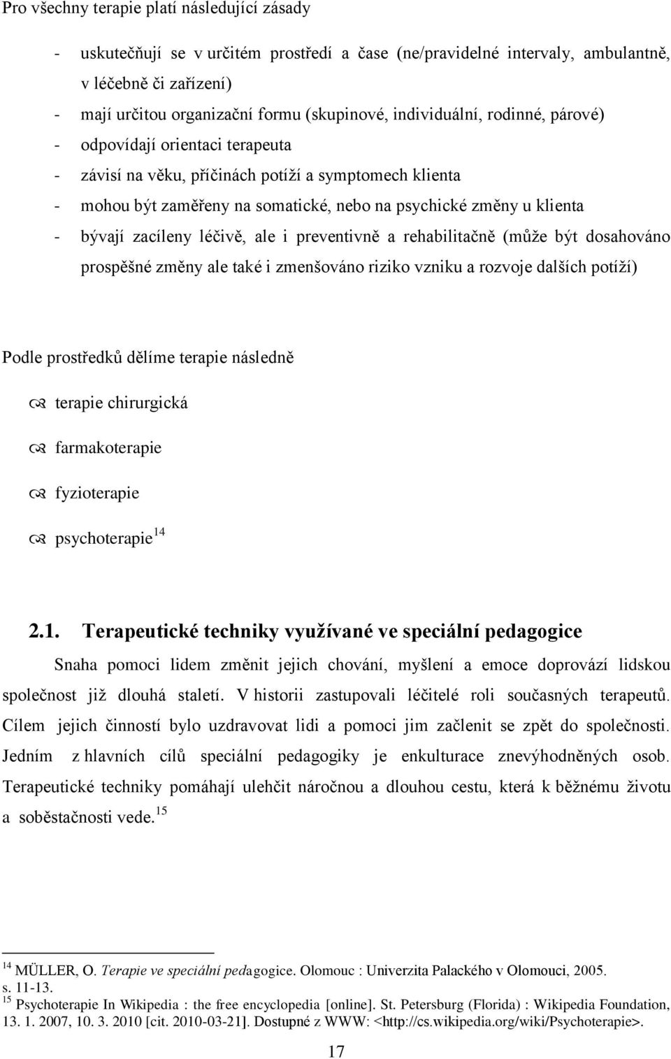 zacíleny léčivě, ale i preventivně a rehabilitačně (může být dosahováno prospěšné změny ale také i zmenšováno riziko vzniku a rozvoje dalších potíží) Podle prostředků dělíme terapie následně terapie