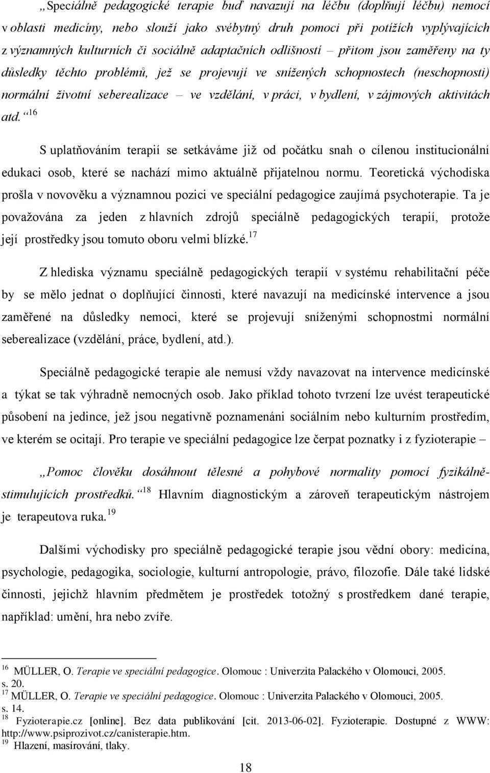 zájmových aktivitách atd. 16 S uplatňováním terapií se setkáváme již od počátku snah o cílenou institucionální edukaci osob, které se nachází mimo aktuálně přijatelnou normu.