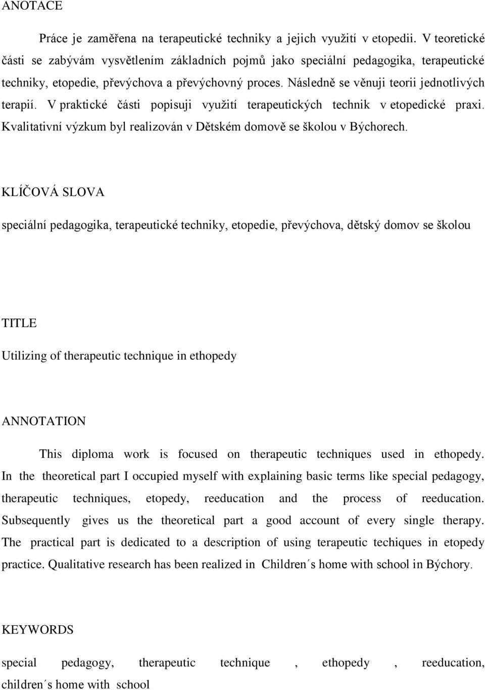 V praktické části popisuji využití terapeutických technik v etopedické praxi. Kvalitativní výzkum byl realizován v Dětském domově se školou v Býchorech.
