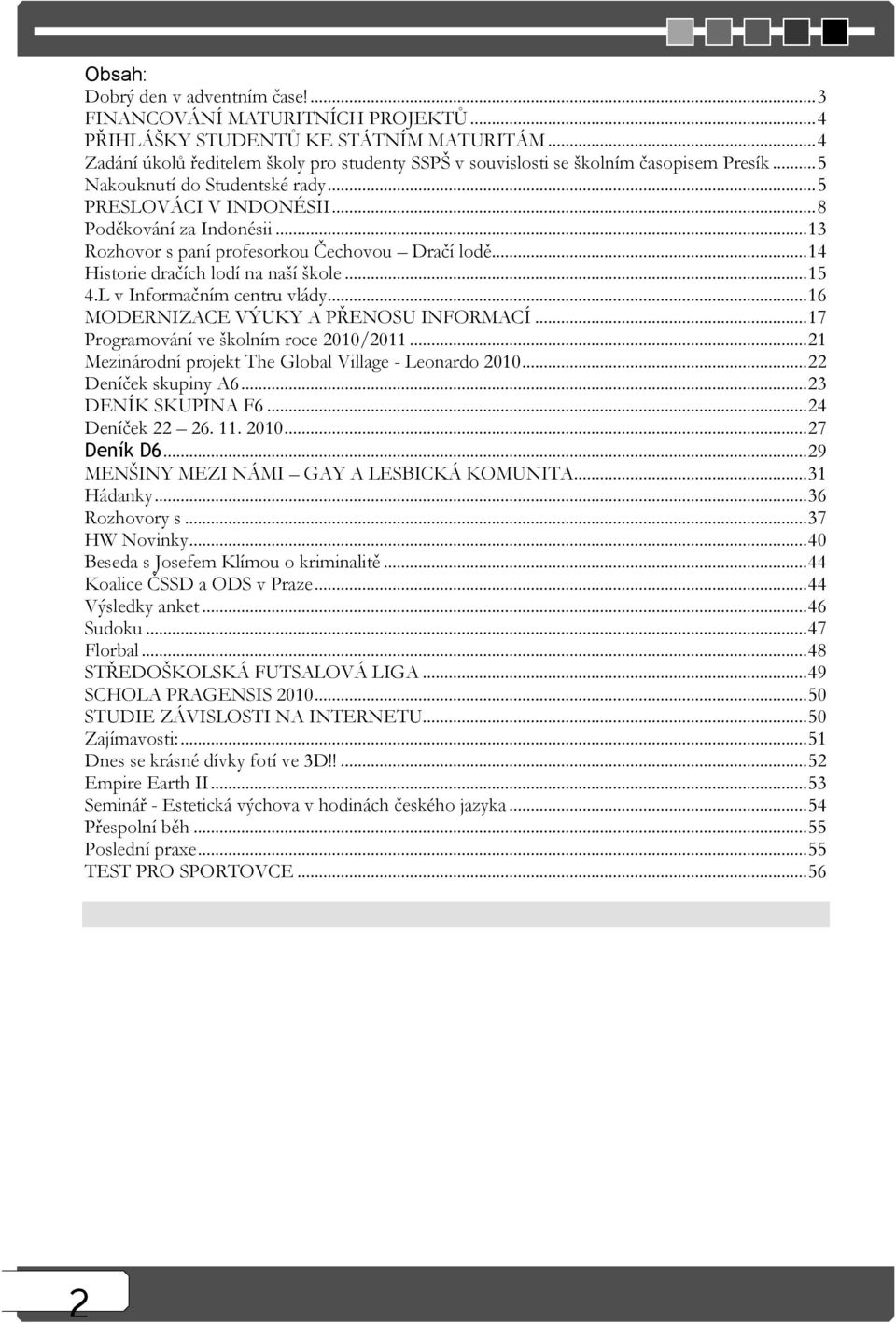 .. 13 Rozhovor s paní profesorkou Čechovou Dračí lodě... 14 Historie dračích lodí na naší škole... 15 4.L v Informačním centru vlády... 16 MODERNIZACE VÝUKY A PŘENOSU INFORMACÍ.