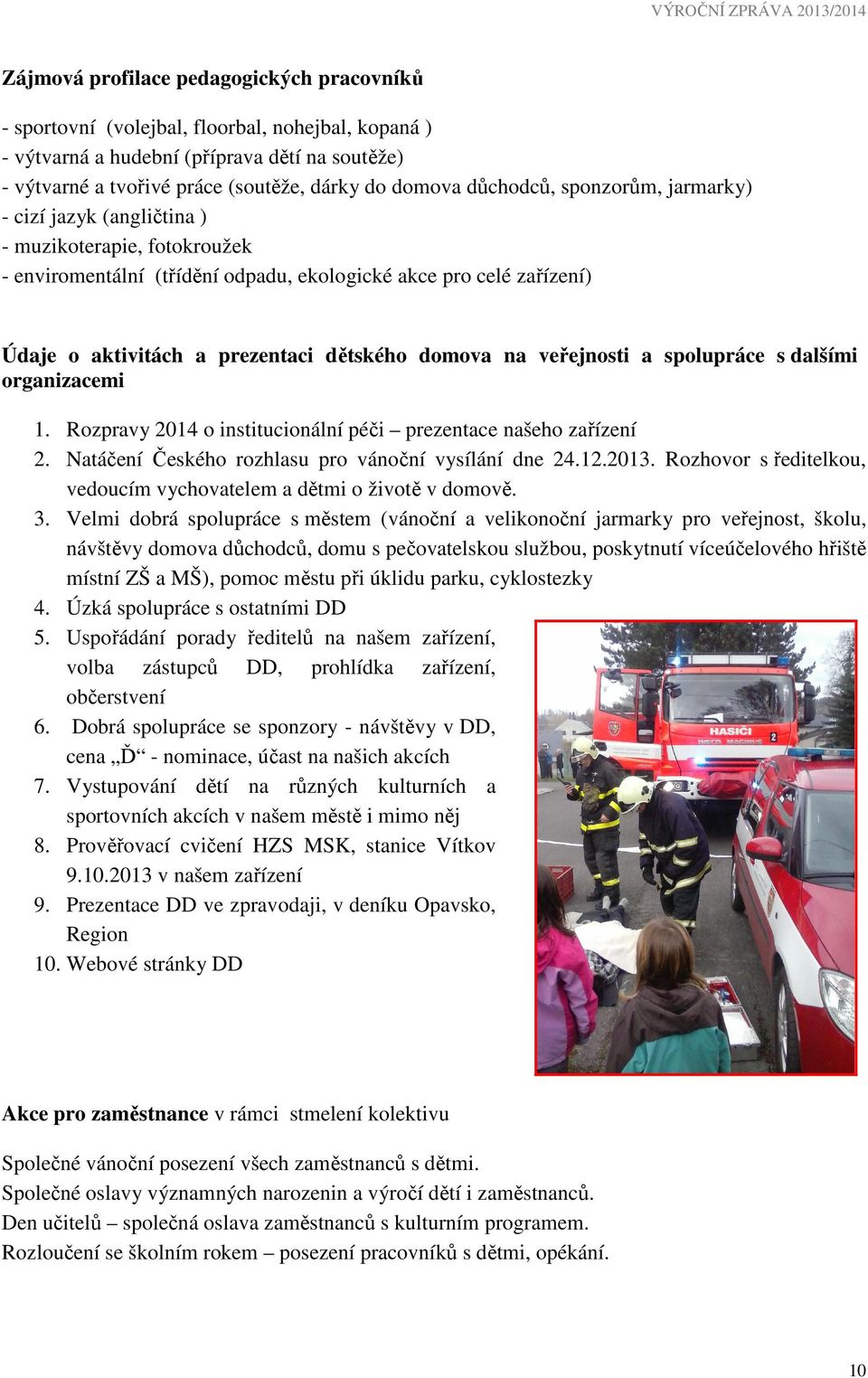 domova na veřejnosti a spolupráce s dalšími organizacemi 1. Rozpravy 2014 o institucionální péči prezentace našeho zařízení 2. Natáčení Českého rozhlasu pro vánoční vysílání dne 24.12.2013.