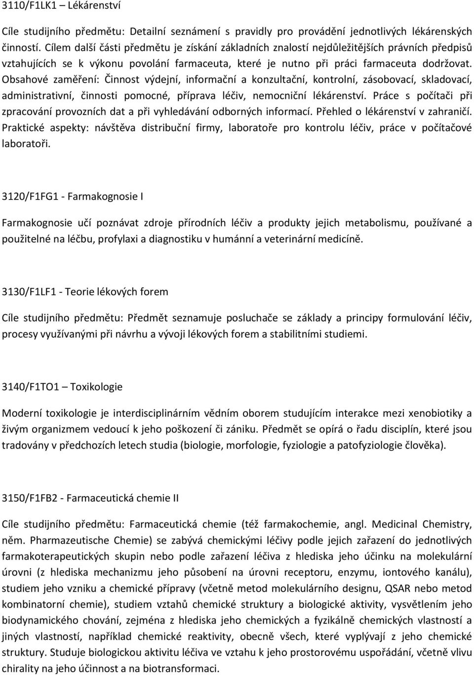 Obsahové zaměření: Činnost výdejní, informační a konzultační, kontrolní, zásobovací, skladovací, administrativní, činnosti pomocné, příprava léčiv, nemocniční lékárenství.