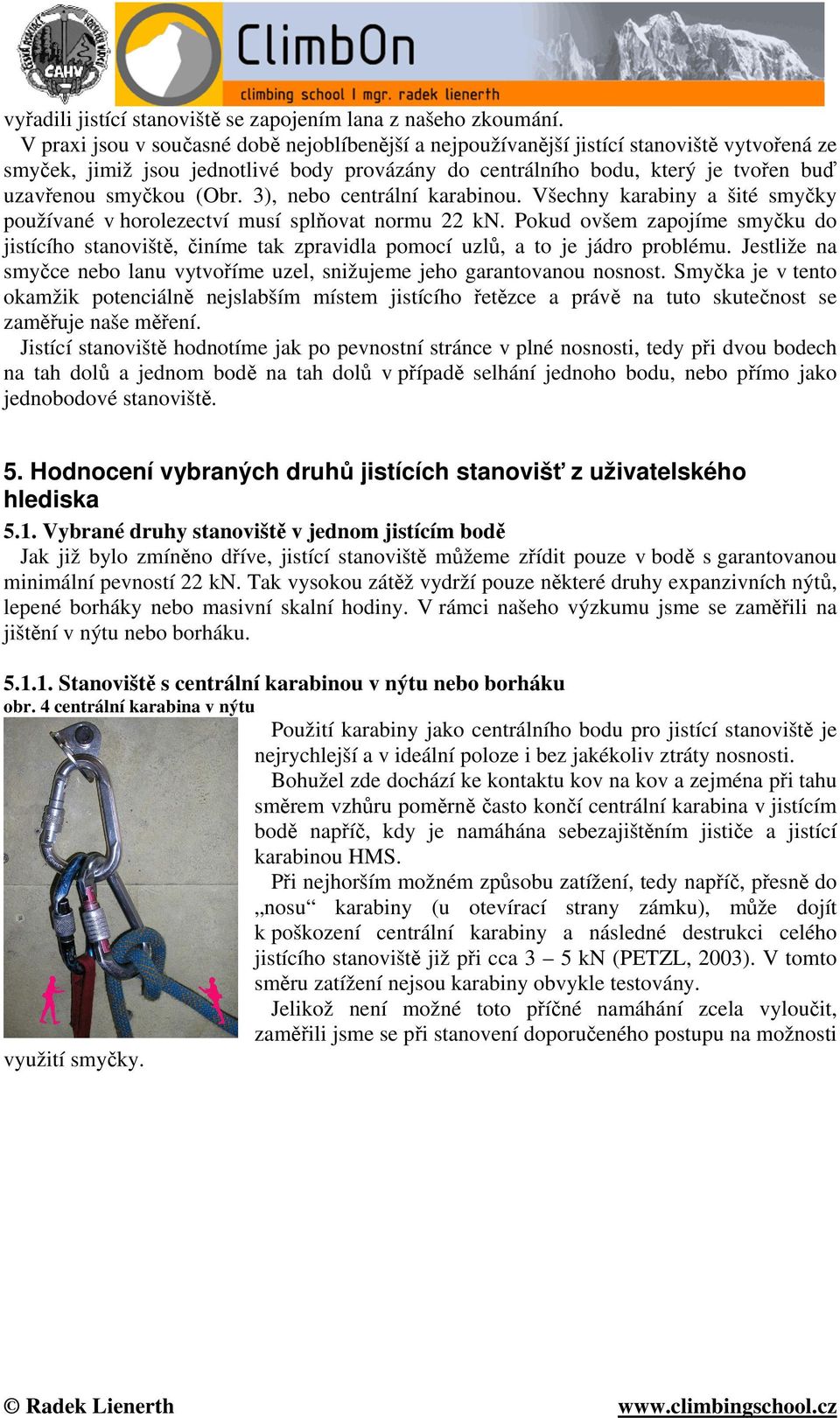 (Obr. 3), nebo centrální karabinou. Všechny karabiny a šité smyčky používané v horolezectví musí splňovat normu 22 kn.