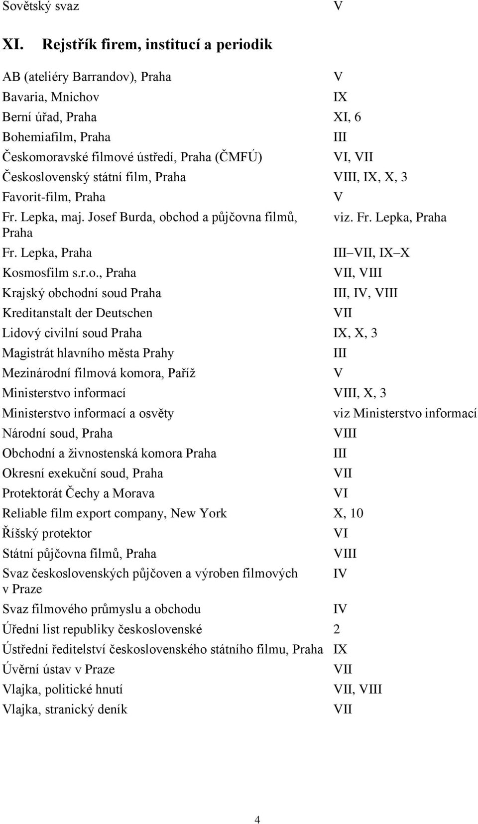 státní film, Praha III, IX, X, 3 Favorit-film, Praha Fr. Lepka, maj. Josef Burda, obchod a půjčovna filmů, Praha Fr. Lepka, Praha Kosmosfilm s.r.o., Praha Krajský obchodní soud Praha Kreditanstalt der Deutschen viz.
