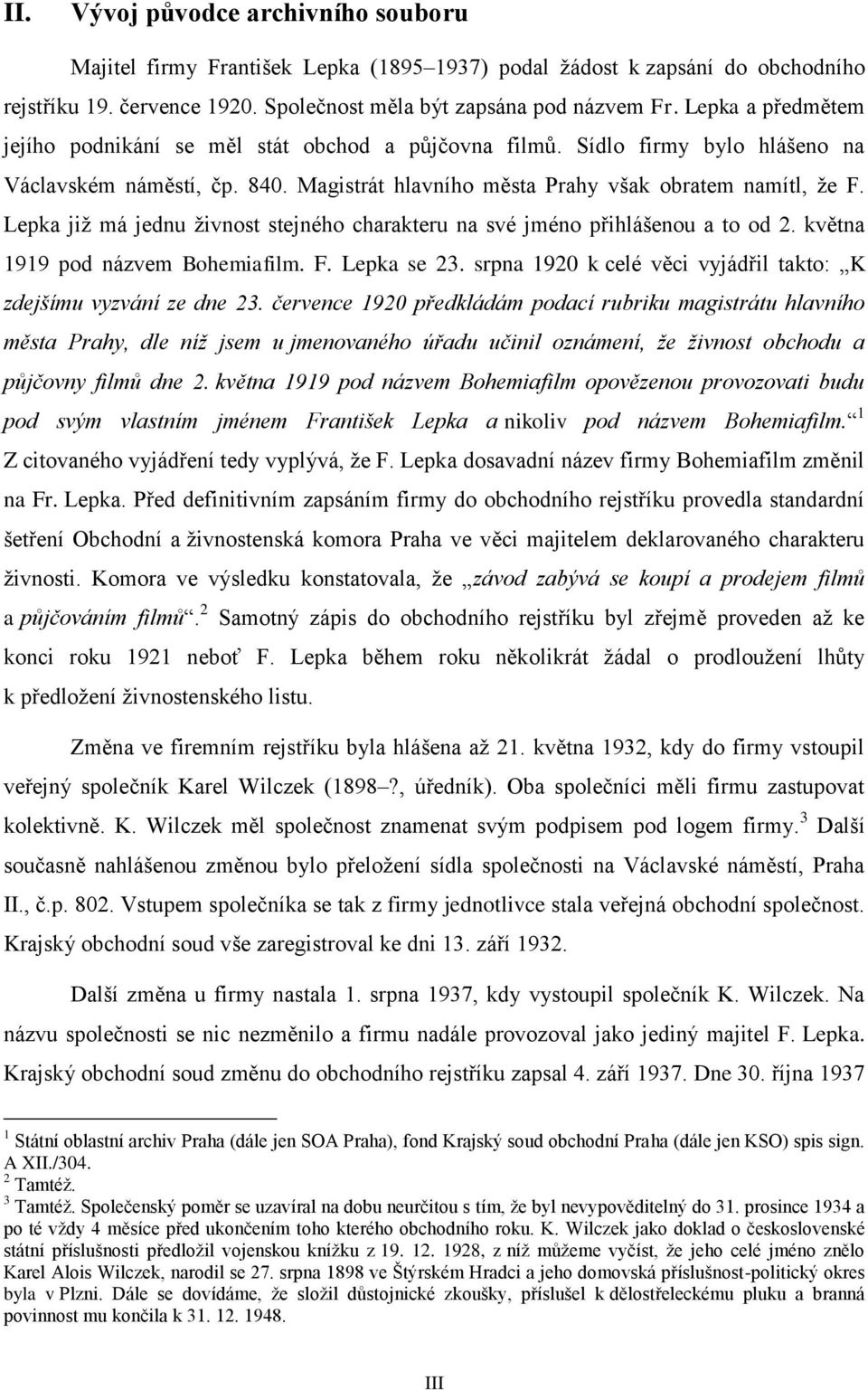 Lepka již má jednu živnost stejného charakteru na své jméno přihlášenou a to od 2. května 99 pod názvem Bohemiafilm. F. Lepka se 23. srpna 920 k celé věci vyjádřil takto: K zdejšímu vyzvání ze dne 23.