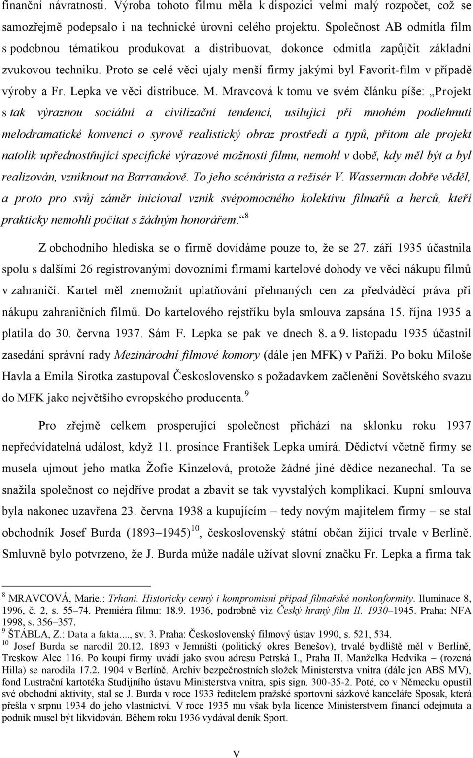 Proto se celé věci ujaly menší firmy jakými byl Favorit-film v případě výroby a Fr. Lepka ve věci distribuce. M.