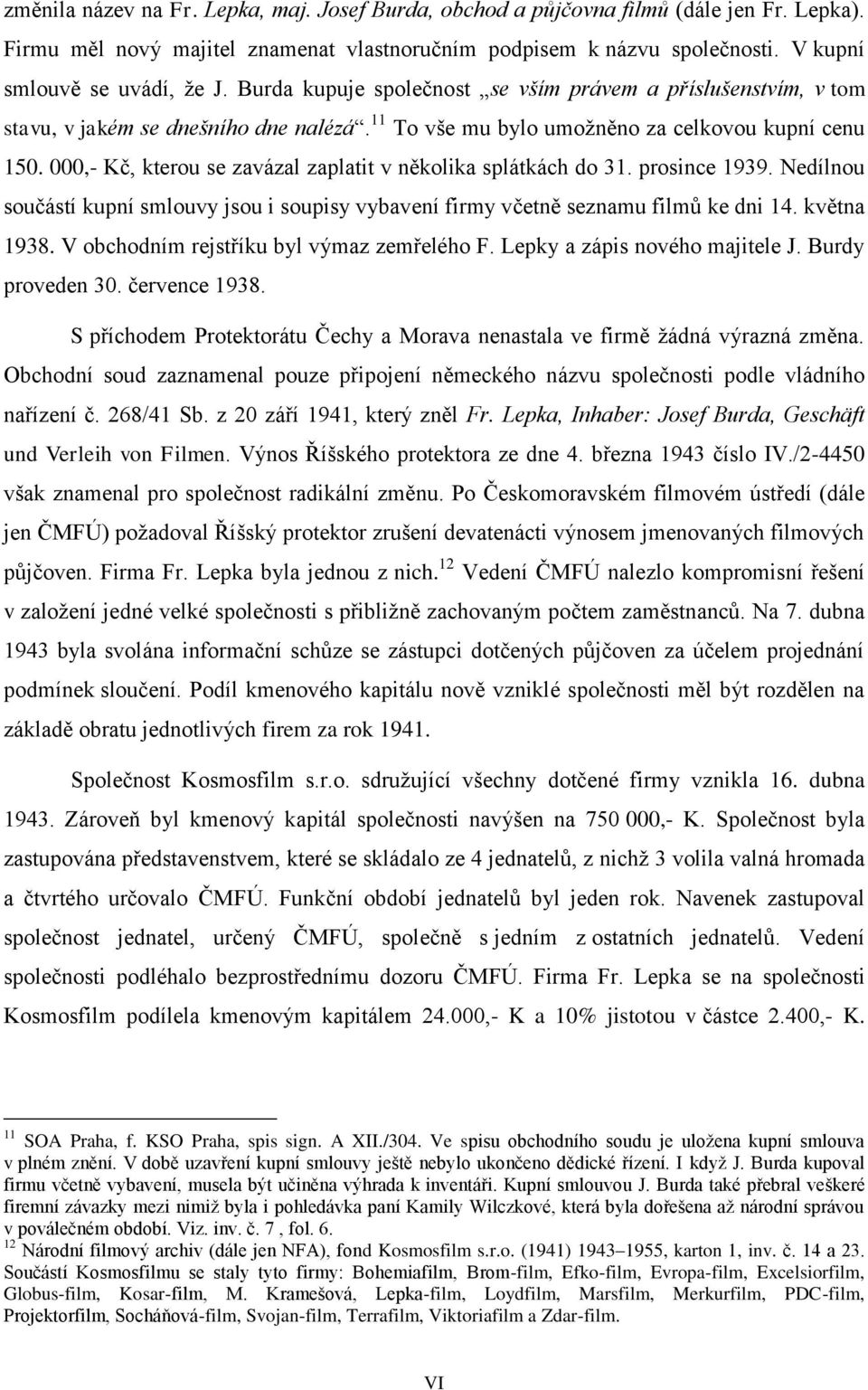 000,- Kč, kterou se zavázal zaplatit v několika splátkách do 3. prosince 939. Nedílnou součástí kupní smlouvy jsou i soupisy vybavení firmy včetně seznamu filmů ke dni 4. května 938.