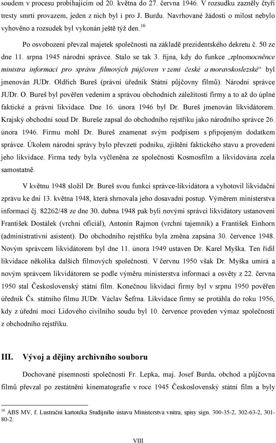 Stalo se tak 3. října, kdy do funkce zplnomocněnce ministra informací pro správu filmových půjčoven v zemi české a moravskoslezské byl jmenován JUDr.