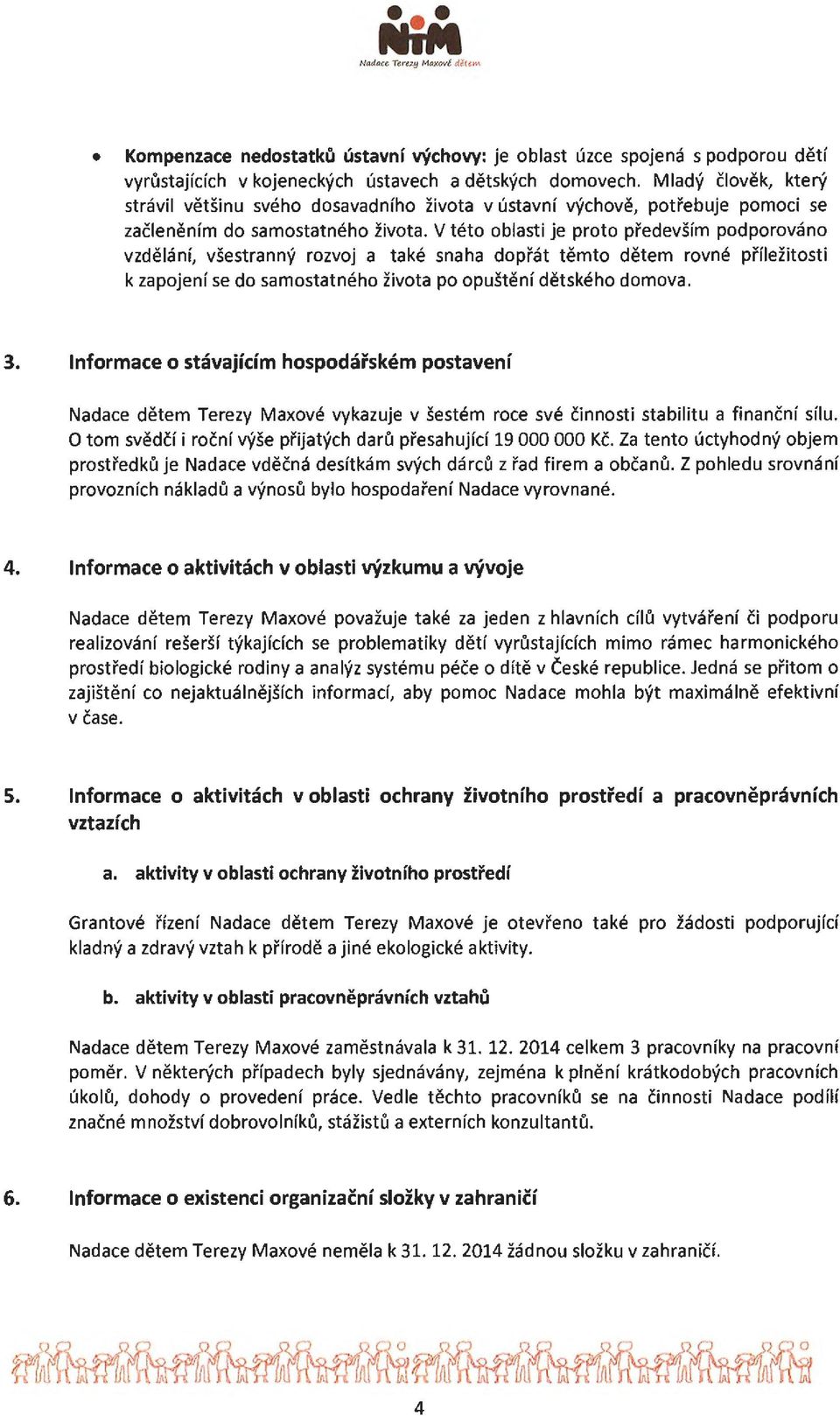 V teto oblasti je proto predevsfm podporovano vzdelanf, vsestranny rozvoj a take snaha dopi'at temto detem rovne pi'flezitosti k zapojenf se do samostatneho zivota po opustenf detskeho domova. 3.