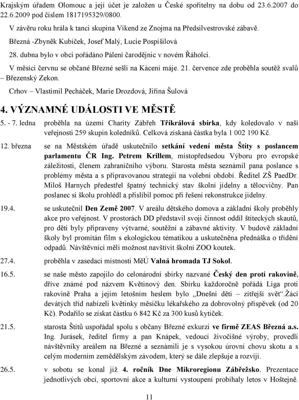 dubna bylo v obci pořádáno Pálení čarodějnic v novém Řáholci. V měsíci červnu se občané Březné sešli na Kácení máje. 21. července zde proběhla soutěţ svalů Březenský Zekon.