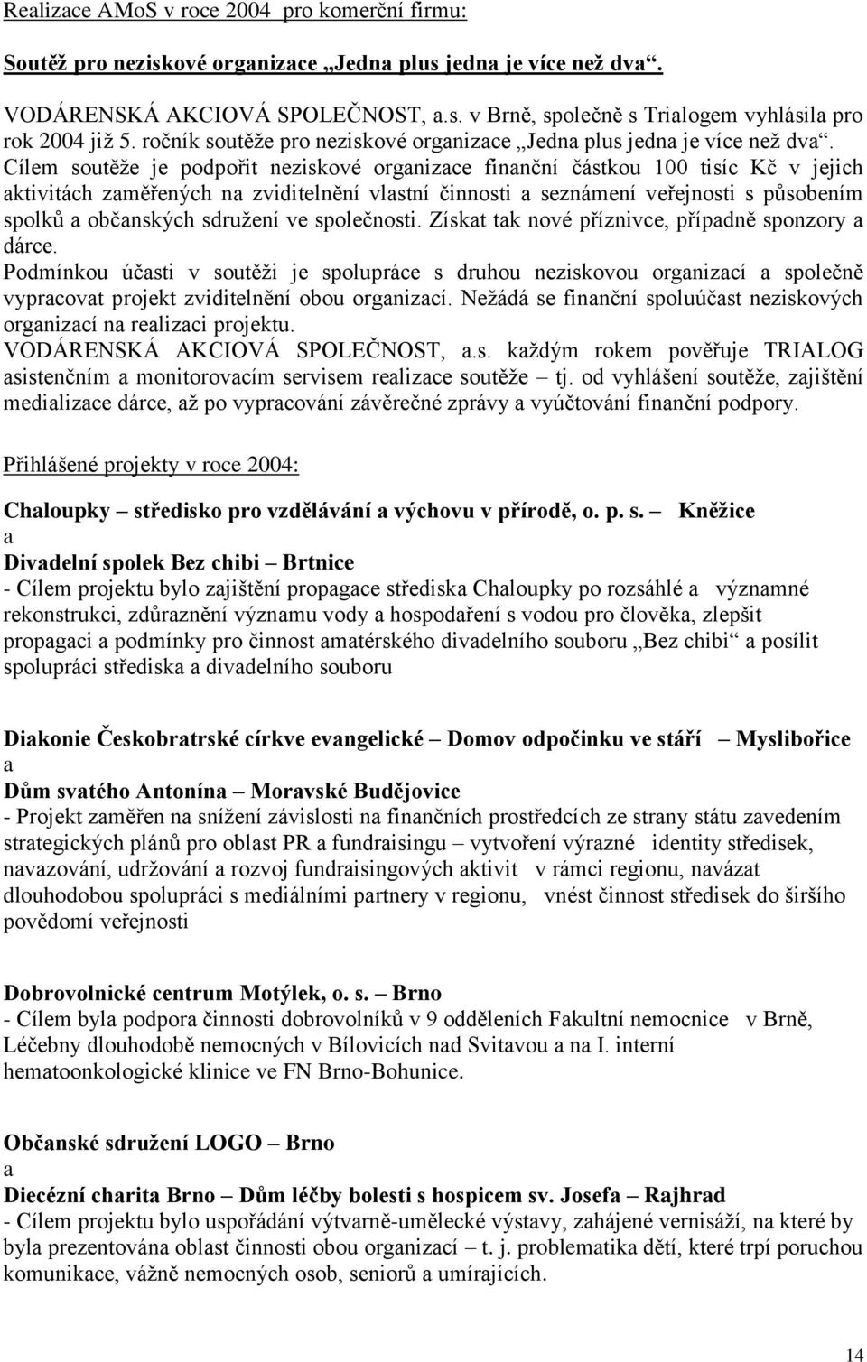 Cílem soutěže je podpořit neziskové organizace finanční částkou 100 tisíc Kč v jejich aktivitách zaměřených na zviditelnění vlastní činnosti a seznámení veřejnosti s působením spolků a občanských