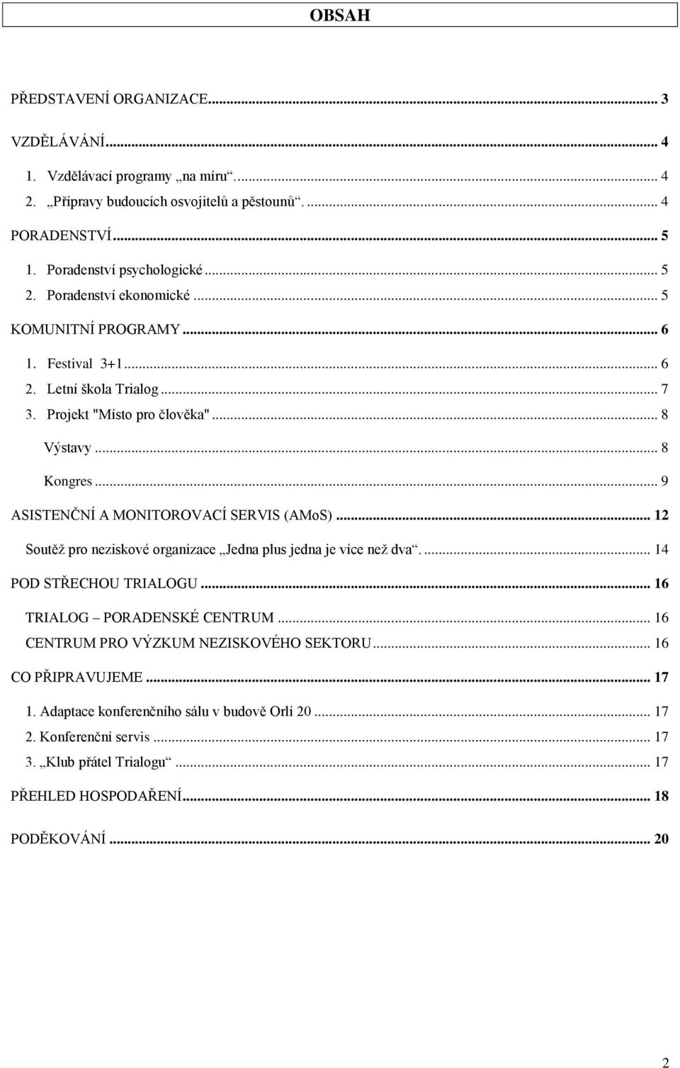 .. 9 ASISTENČNÍ A MONITOROVACÍ SERVIS (AMoS)... 12 Soutěž pro neziskové organizace Jedna plus jedna je více než dva.... 14 POD STŘECHOU TRIALOGU... 16 TRIALOG PORADENSKÉ CENTRUM.