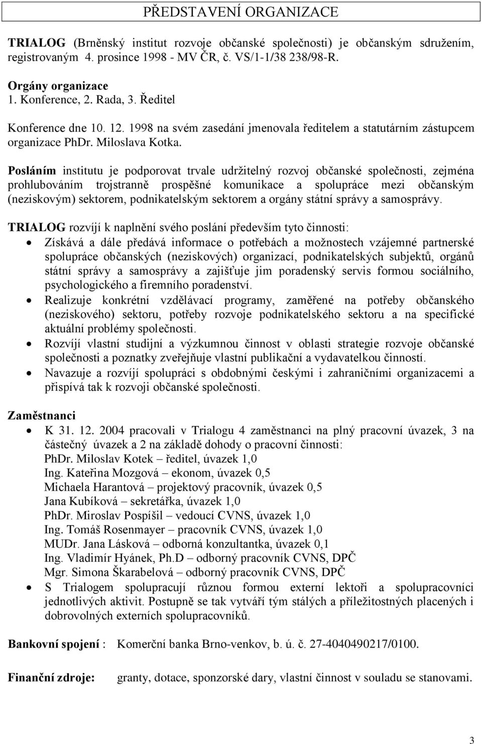 Posláním institutu je podporovat trvale udržitelný rozvoj občanské společnosti, zejména prohlubováním trojstranně prospěšné komunikace a spolupráce mezi občanským (neziskovým) sektorem,