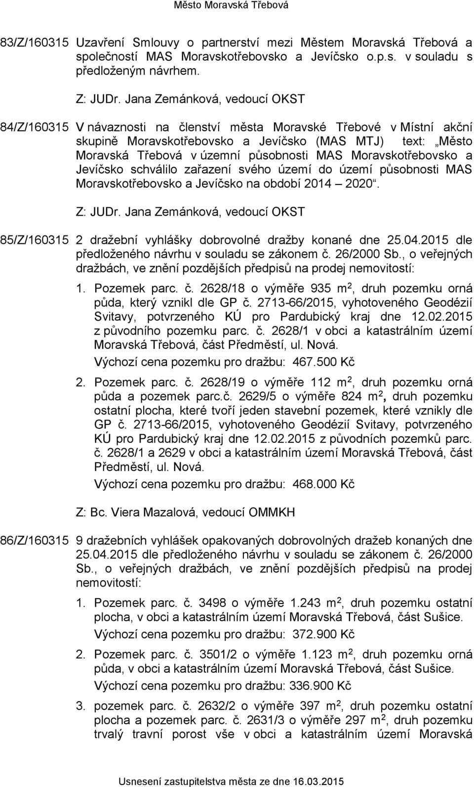 MAS Moravskotřebovsko a Jevíčsko schválilo zařazení svého území do území působnosti MAS Moravskotřebovsko a Jevíčsko na období 2014 2020. Z: JUDr.