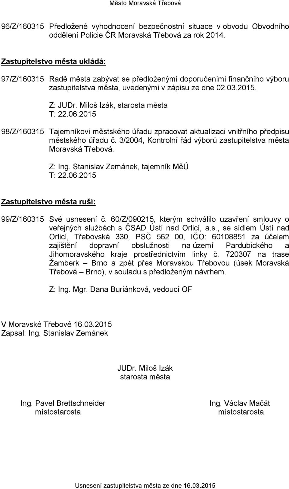 Miloš Izák, starosta města T: 22.06.2015 98/Z/160315 Tajemníkovi městského úřadu zpracovat aktualizaci vnitřního předpisu městského úřadu č.