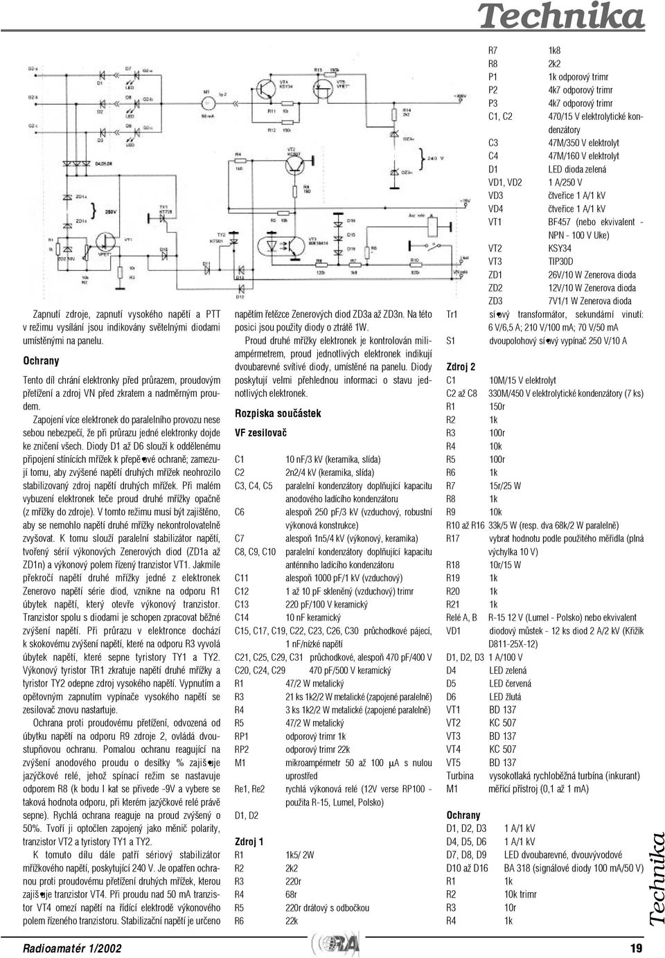 Zapojení více elektronek do paralelního provozu nese sebou nebezpeèí, že pøi prùrazu jedné elektronky dojde ke znièení všech.