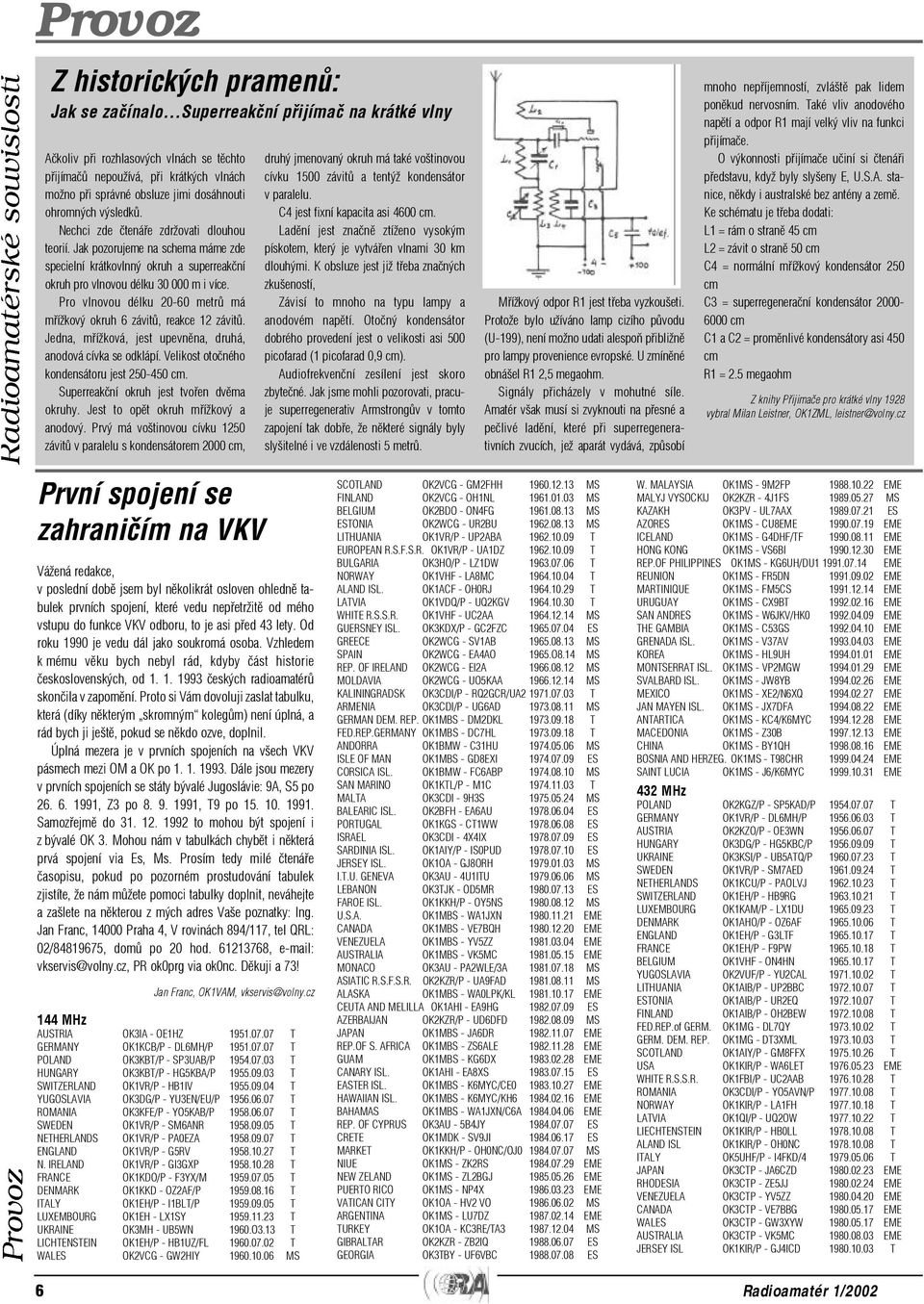 Pro vlnovou délku 20-60 metrù má møížkový okruh 6 závitù, reakce 12 závitù. Jedna, møížková, jest upevnìna, druhá, anodová cívka se odklápí. Velikost otoèného kondensátoru jest 250-450 cm.