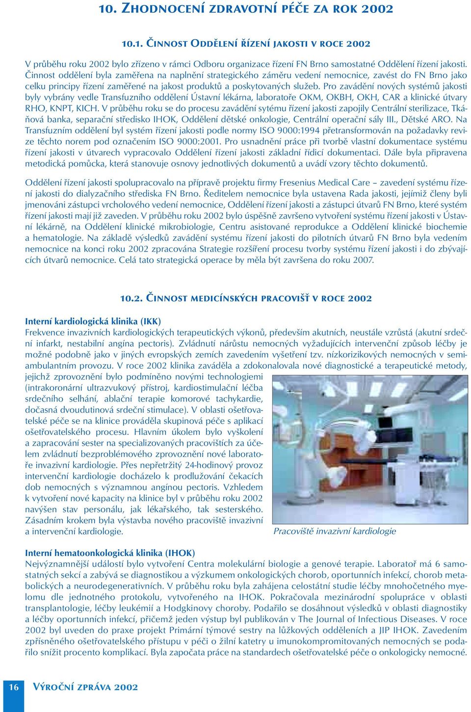 Pro zavádění nových systémů jakosti byly vybrány vedle Transfuzního oddělení Ústavní lékárna, laboratoře OKM, OKBH, OKH, CAR a klinické útvary RHO, KNPT, KICH.