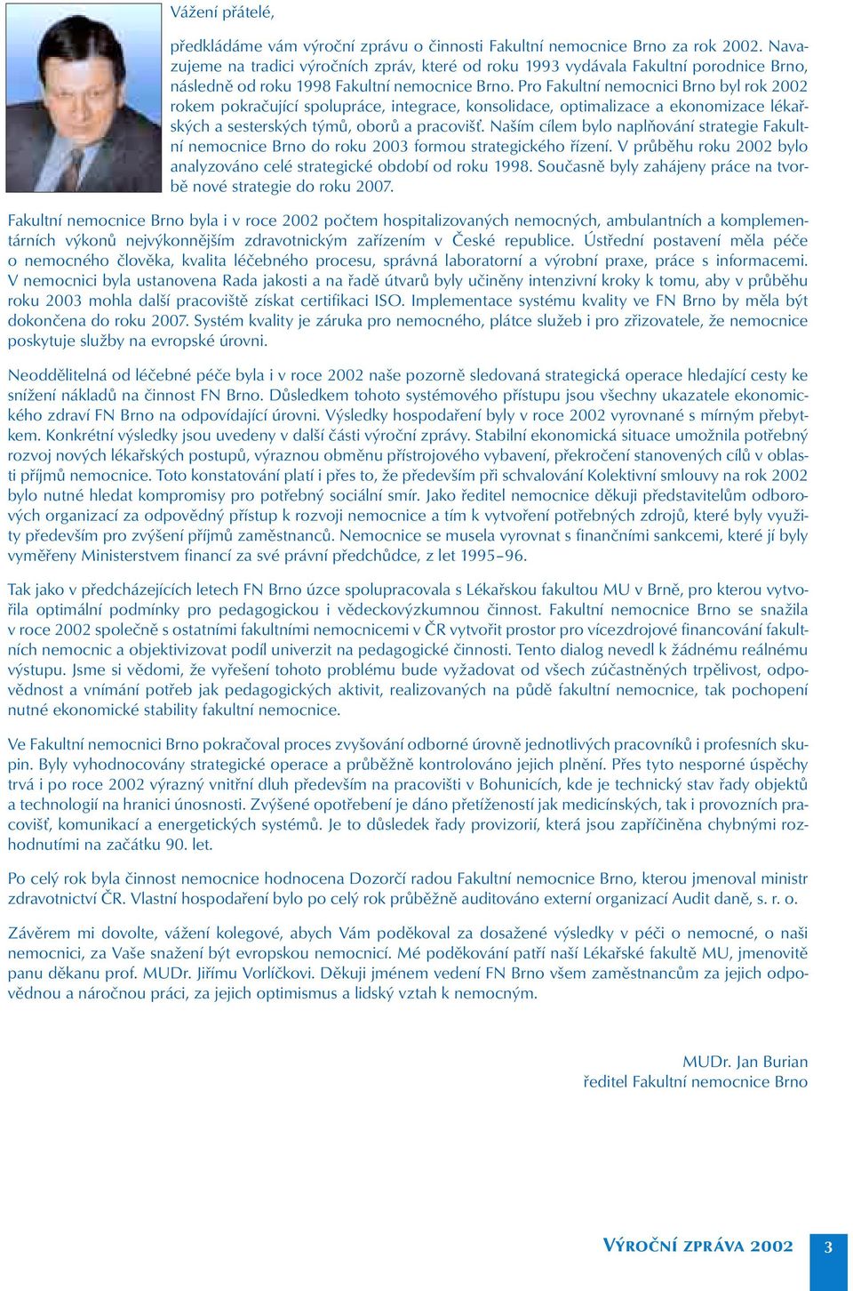 Pro Fakultní nemocnici Brno byl rok 2002 rokem pokračující spolupráce, integrace, konsolidace, optimalizace a ekonomizace lékařských a sesterských týmů, oborů a pracovišť.