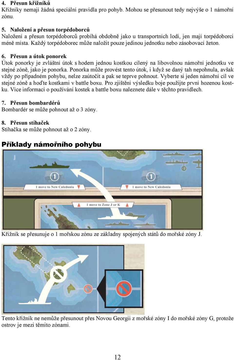 Každý torpédoborec může naložit pouze jedinou jednotku nebo zásobovací žeton. 6.