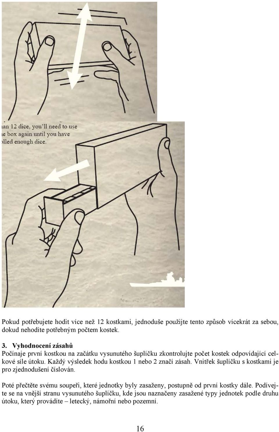 Každý výsledek hodu kostkou 1 nebo 2 značí zásah. Vnitřek šuplíčku s kostkami je pro zjednodušení číslován.