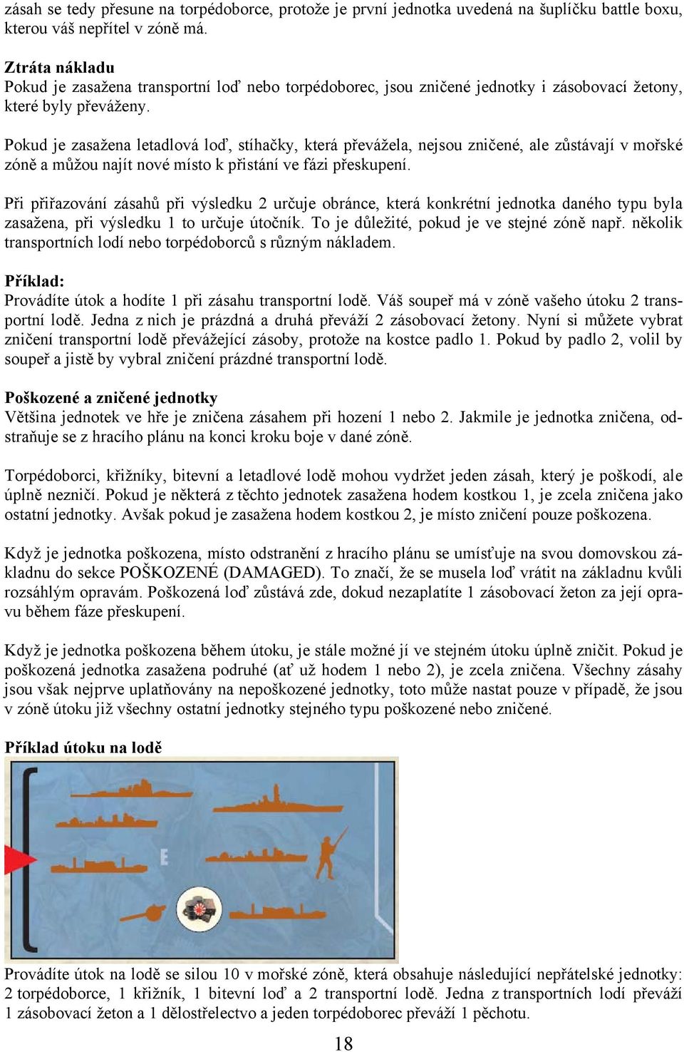 Pokud je zasažena letadlová loď, stíhačky, která převážela, nejsou zničené, ale zůstávají v mořské zóně a můžou najít nové místo k přistání ve fázi přeskupení.