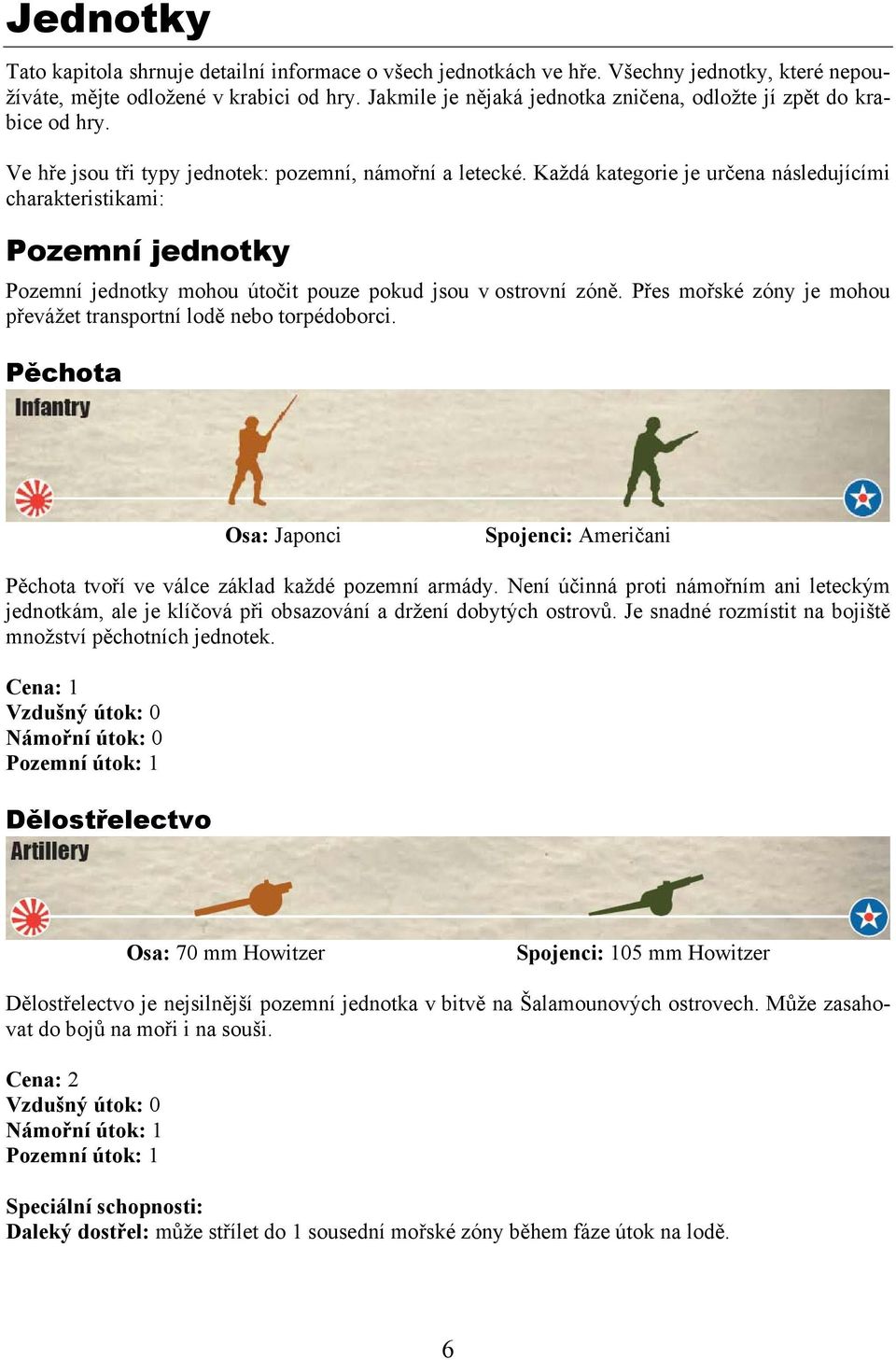 Každá kategorie je určena následujícími charakteristikami: Pozemní jednotky Pozemní jednotky mohou útočit pouze pokud jsou v ostrovní zóně.