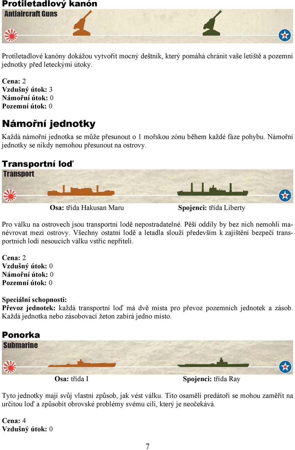 Námořní jednotky se nikdy nemohou přesunout na ostrovy. Transportní loď Osa: třída Hakusan Maru Spojenci: třída Liberty Pro válku na ostrovech jsou transportní lodě nepostradatelné.